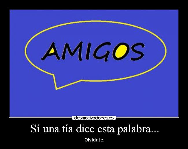 Sí una tía dice esta palabra... - Olvídate.