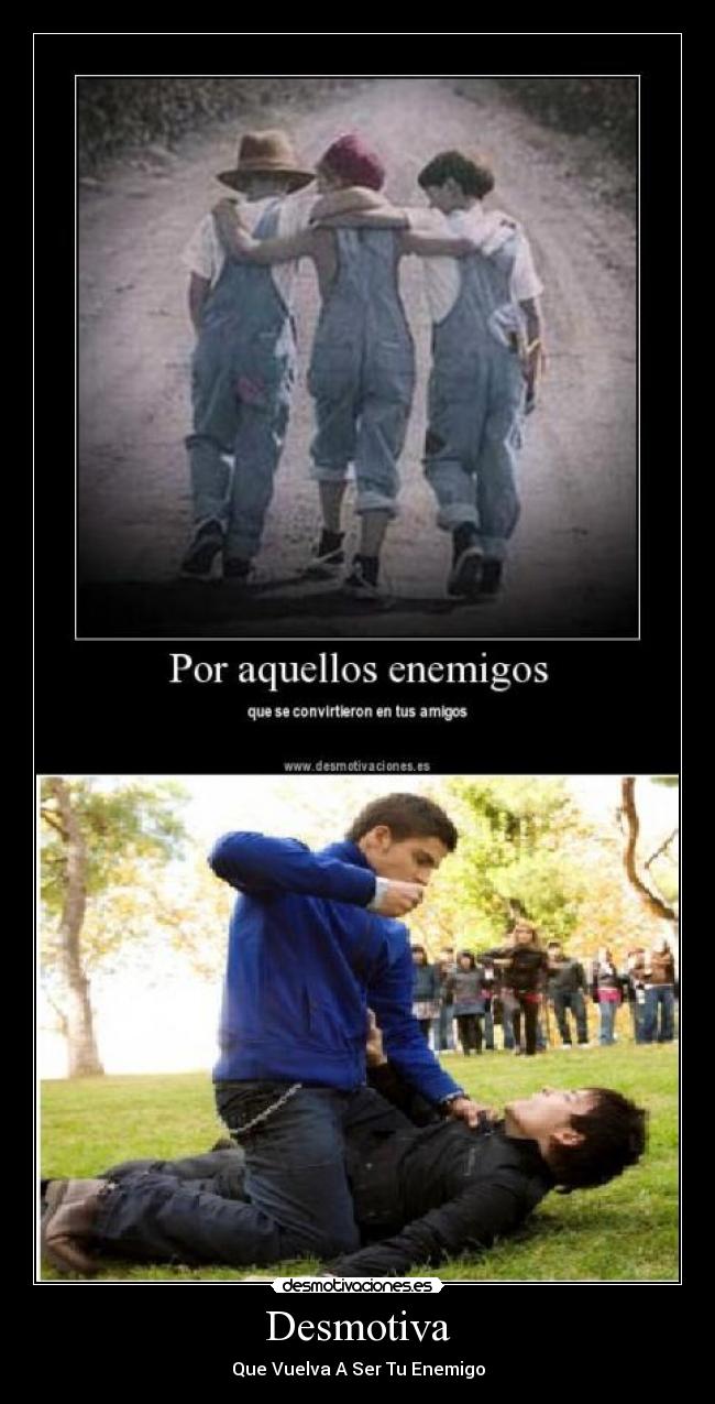 Desmotiva - Que Vuelva A Ser Tu Enemigo