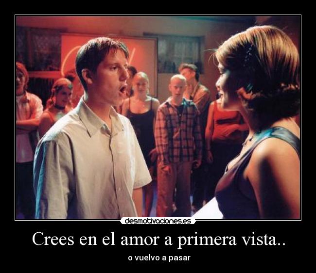 Crees en el amor a primera vista.. - o vuelvo a pasar