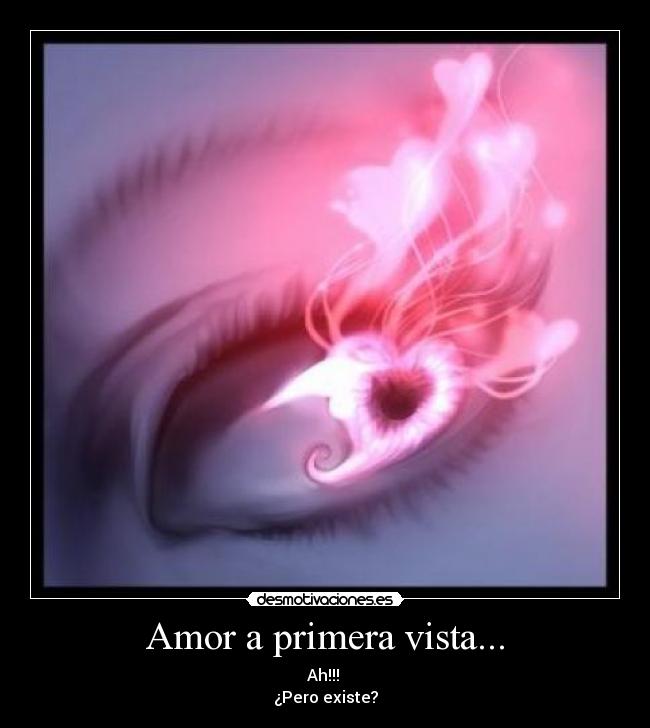 Amor a primera vista... - Ah!!!
¿Pero existe?