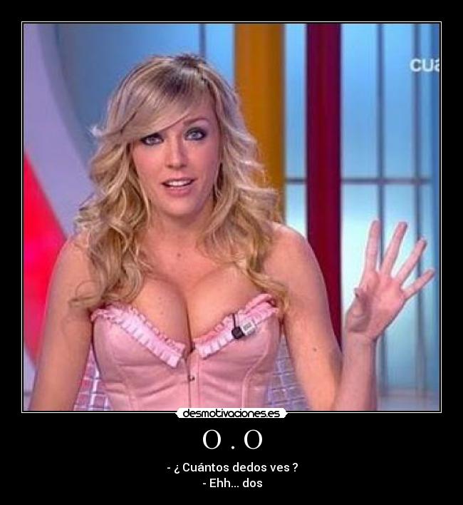 O . O - - ¿ Cuántos dedos ves ?
- Ehh... dos