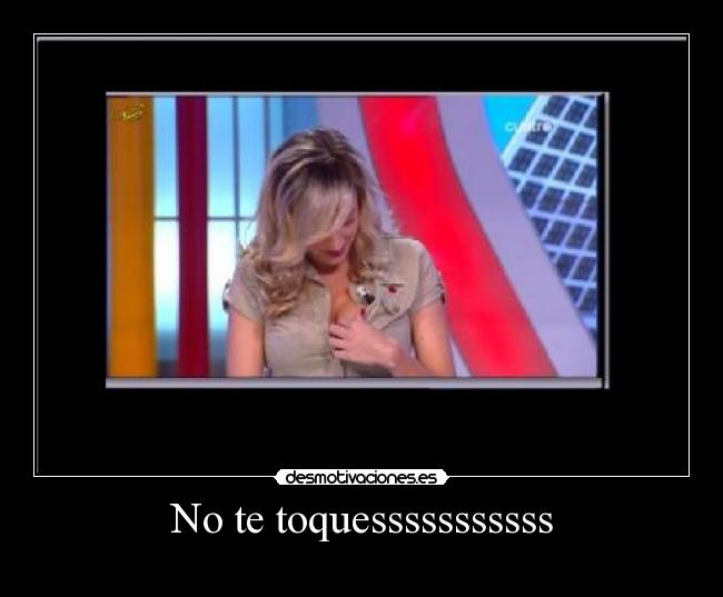 No te toquesssssssssss -