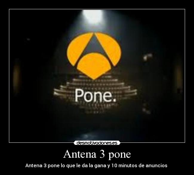 Antena 3 pone - Antena 3 pone lo que le da la gana y 10 minutos de anuncios 