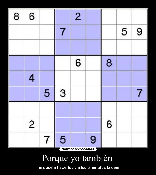 Porque yo también  - me puse a hacerlos y a los 5 minutos lo dejé.