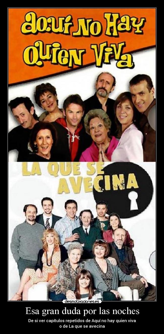 Esa gran duda por las noches - De si ver capítulos repetidos de Aquí no hay quien viva
o de La que se avecina