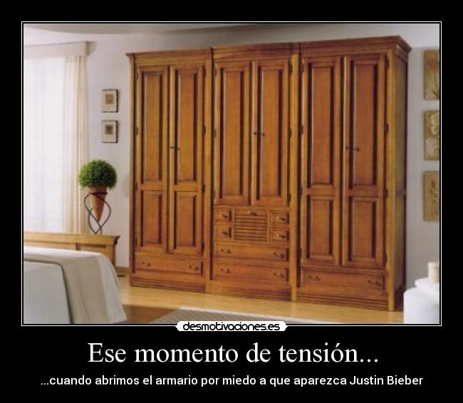 Ese momento de tensión... - ...cuando abrimos el armario por miedo a que aparezca Justin Bieber