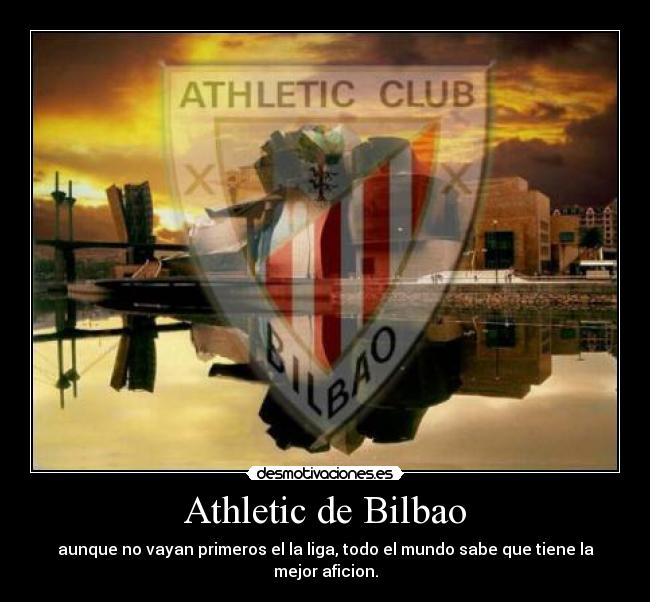 Athletic de Bilbao - aunque no vayan primeros el la liga, todo el mundo sabe que tiene la mejor aficion.