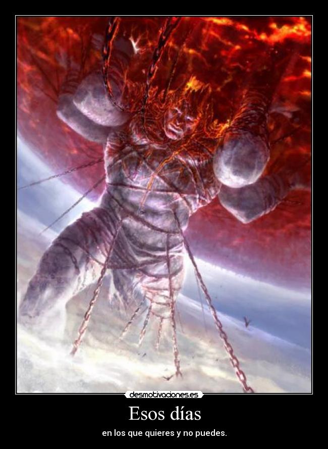 Esos días - en los que quieres y no puedes.