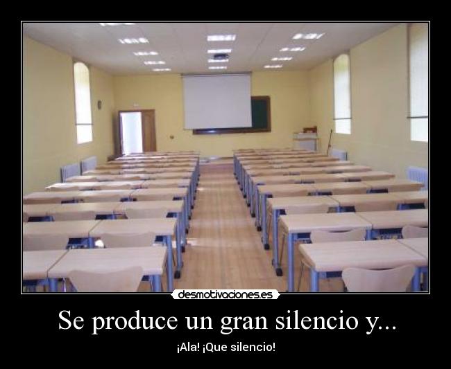 Se produce un gran silencio y... - ¡Ala! ¡Que silencio!
