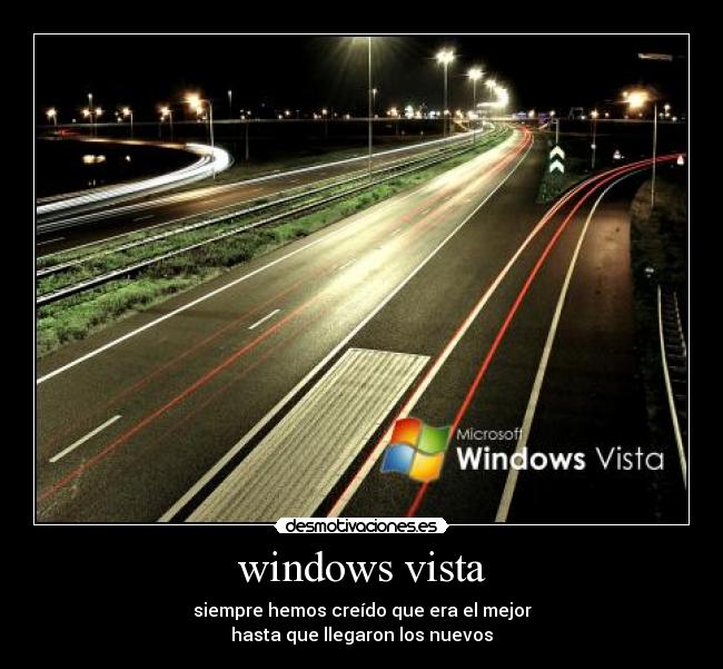 windows vista - siempre hemos creído que era el mejor
hasta que llegaron los nuevos