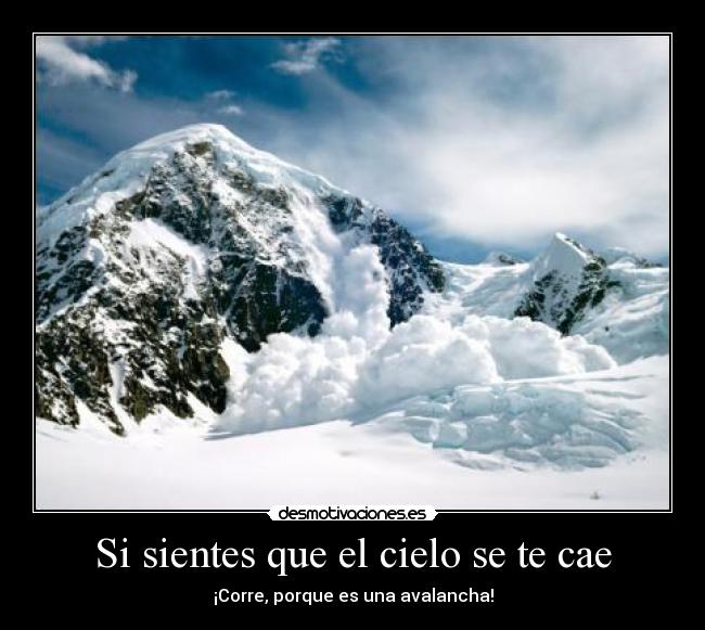 Si sientes que el cielo se te cae - ¡Corre, porque es una avalancha!