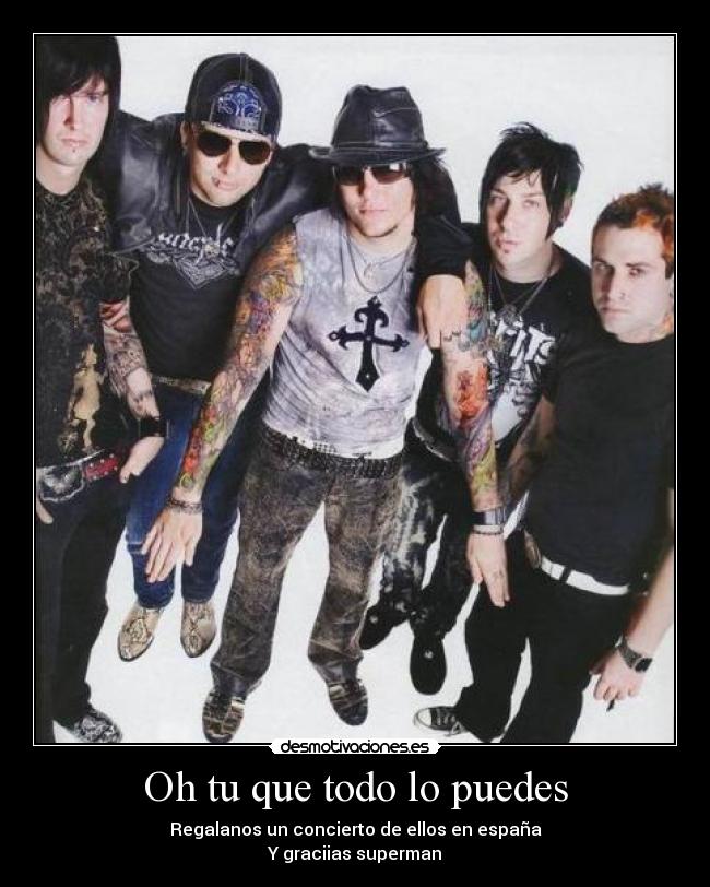 Oh tu que todo lo puedes - Regalanos un concierto de ellos en españa
Y graciias superman