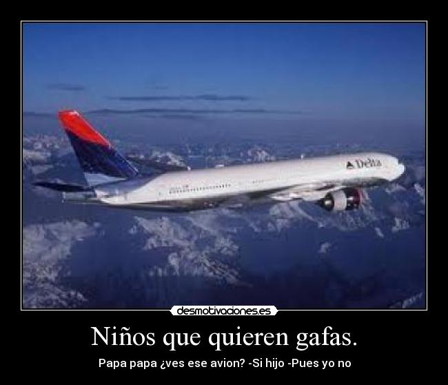 Niños que quieren gafas. - Papa papa ¿ves ese avion? -Si hijo -Pues yo no