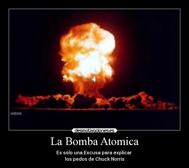 La Bomba Atomica - Es solo una Excusa para explicar
los pedos de Chuck Norris