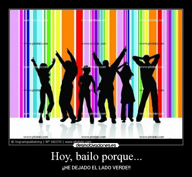 Hoy, bailo porque... - ¡¡HE DEJADO EL LADO VERDE!!