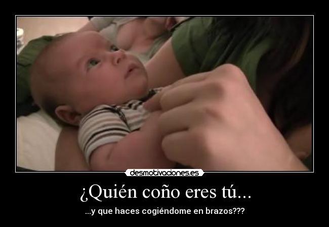 ¿Quién coño eres tú... - 