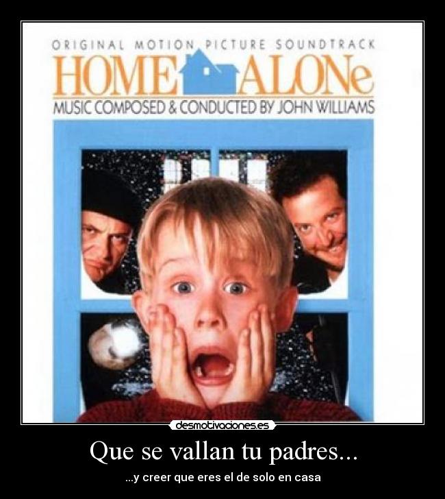 Que se vallan tu padres... - ...y creer que eres el de solo en casa