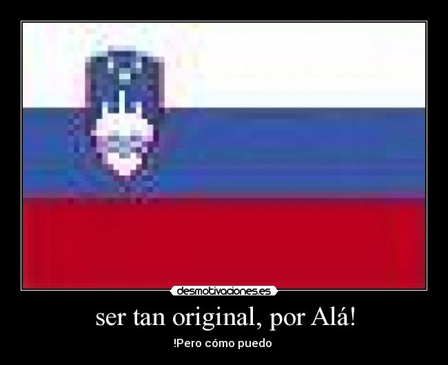 ser tan original, por Alá! - !Pero cómo puedo 