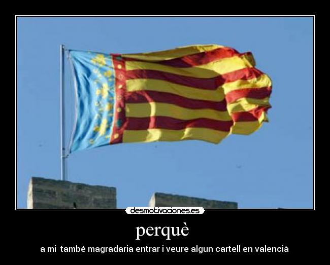 perquè  - a mi  també magradaria entrar i veure algun cartell en valencià 