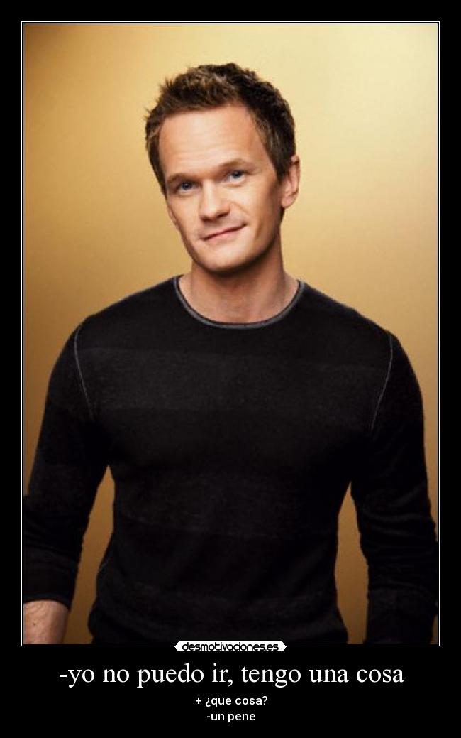 -yo no puedo ir, tengo una cosa - 