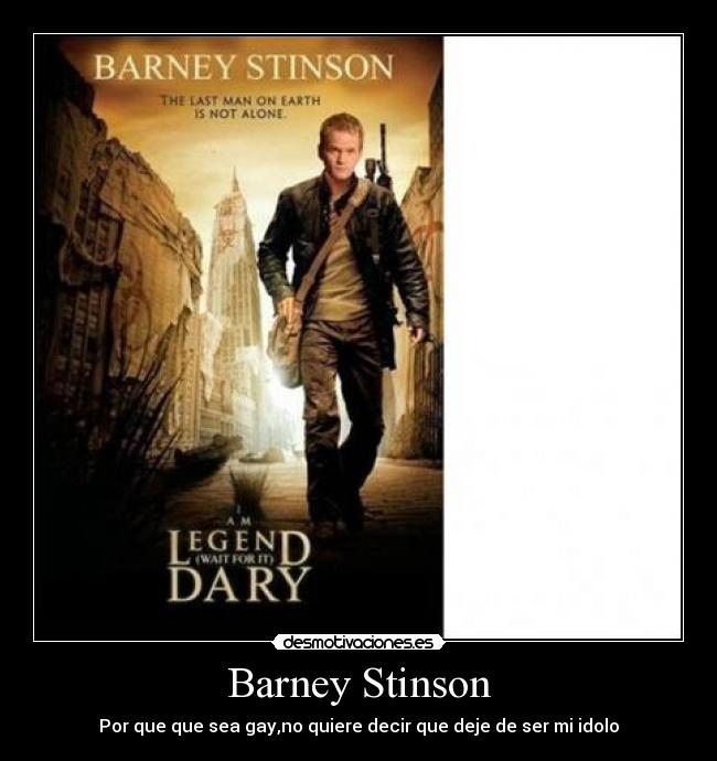 Barney Stinson - Por que que sea gay,no quiere decir que deje de ser mi idolo