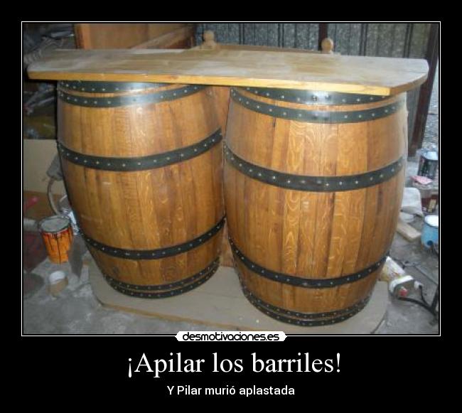 ¡Apilar los barriles! - Y Pilar murió aplastada