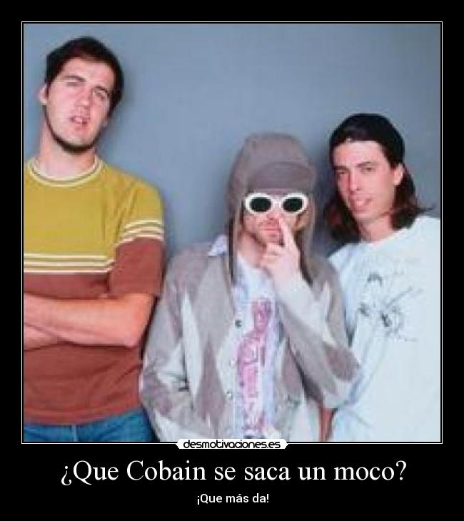 ¿Que Cobain se saca un moco? -