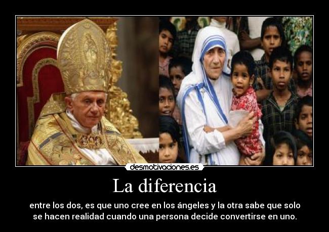 La diferencia - entre los dos, es que uno cree en los ángeles y la otra sabe que solo
se hacen realidad cuando una persona decide convertirse en uno.