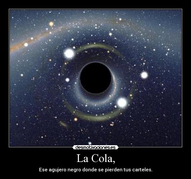 La Cola, - Ese agujero negro donde se pierden tus carteles.