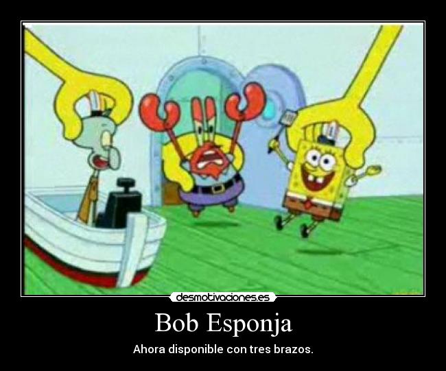 Bob Esponja - Ahora disponible con tres brazos.