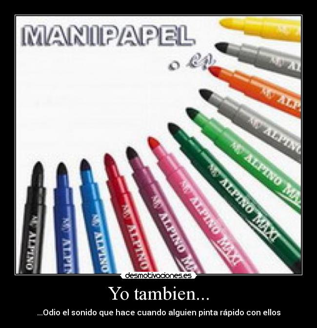 Yo tambien... - ...Odio el sonido que hace cuando alguien pinta rápido con ellos