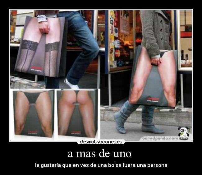 a mas de uno - le gustaría que en vez de una bolsa fuera una persona