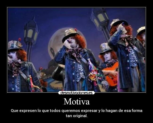 Motiva - Que expresen lo que todos queremos expresar y lo hagan de esa forma tan original.