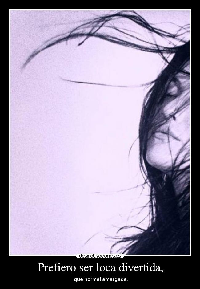 carteles prefiero ser loca divertida que normal amargada desmotivaciones