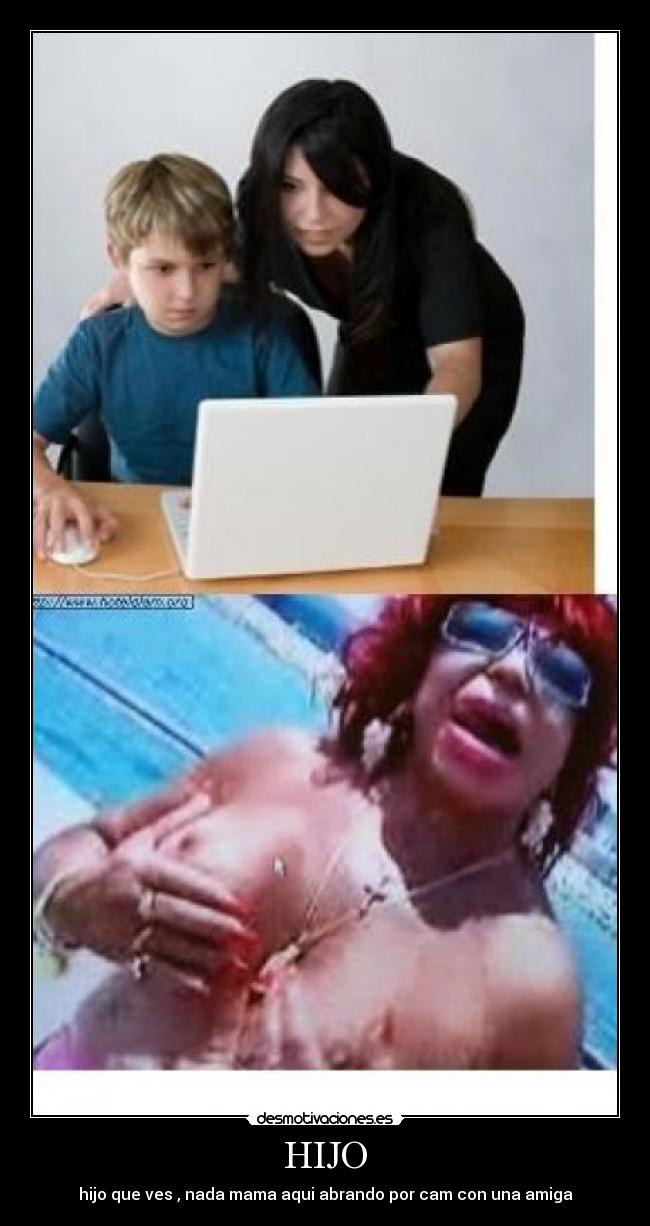HIJO - hijo que ves , nada mama aqui abrando por cam con una amiga