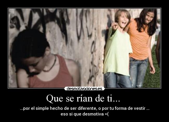 Que se rían de ti... -