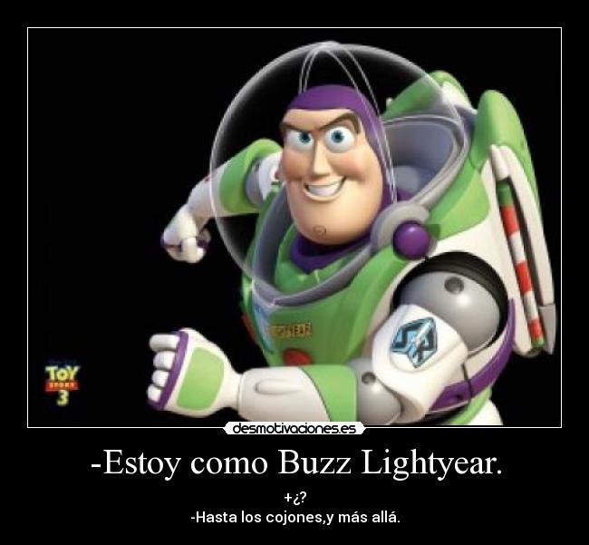 -Estoy como Buzz Lightyear. - 