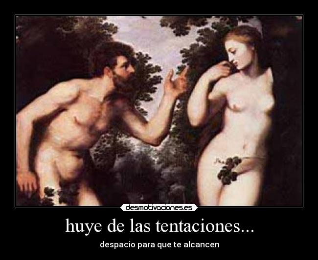 huye de las tentaciones... - despacio para que te alcancen