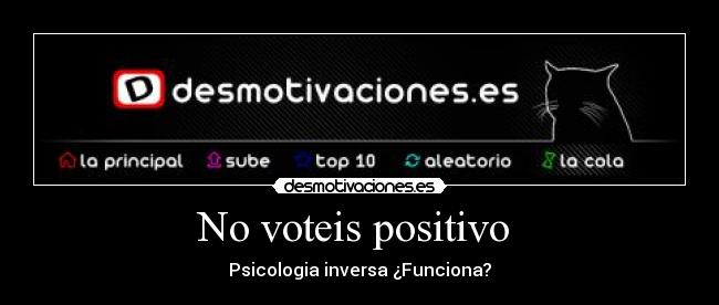 No voteis positivo - Psicologia inversa ¿Funciona?