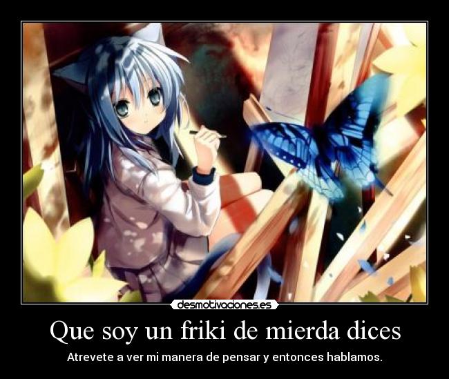 Que soy un friki de mierda dices - 