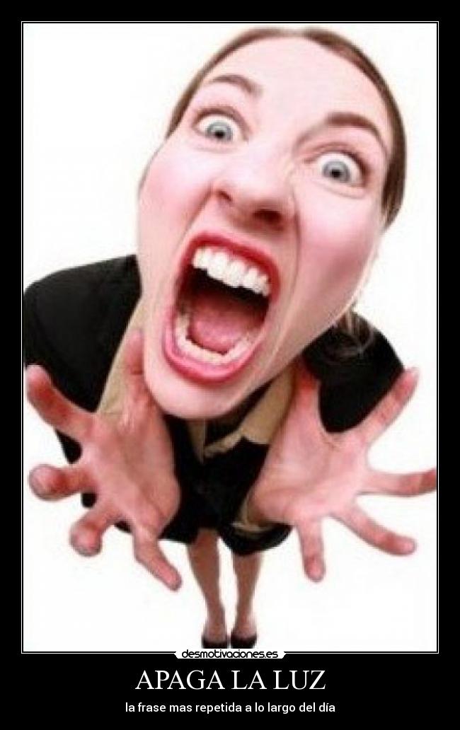 APAGA LA LUZ - la frase mas repetida a lo largo del día
