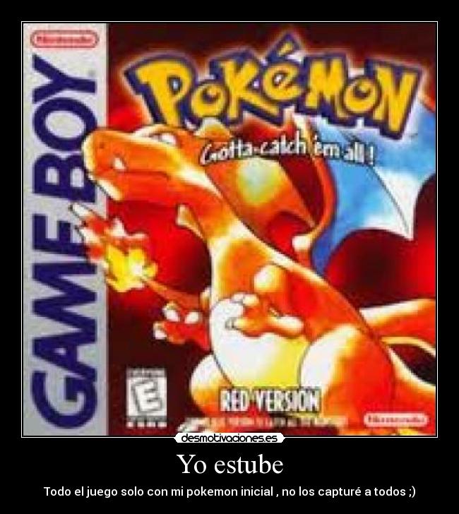 Yo estube - Todo el juego solo con mi pokemon inicial , no los capturé a todos ;)