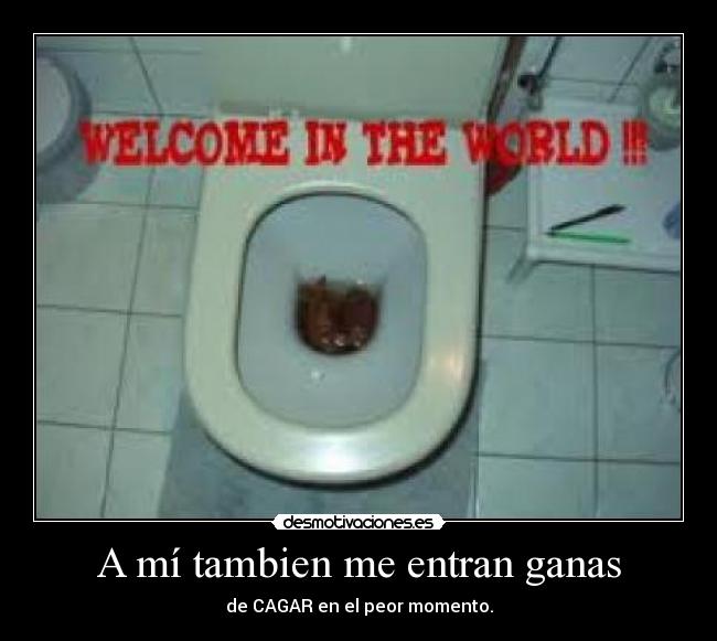A mí tambien me entran ganas - de CAGAR en el peor momento.