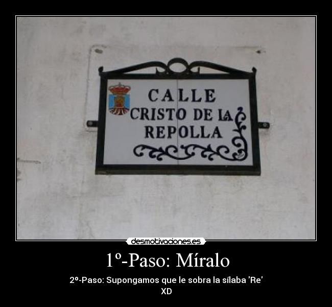 1º-Paso: Míralo - 2º-Paso: Supongamos que le sobra la sílaba Re
XD