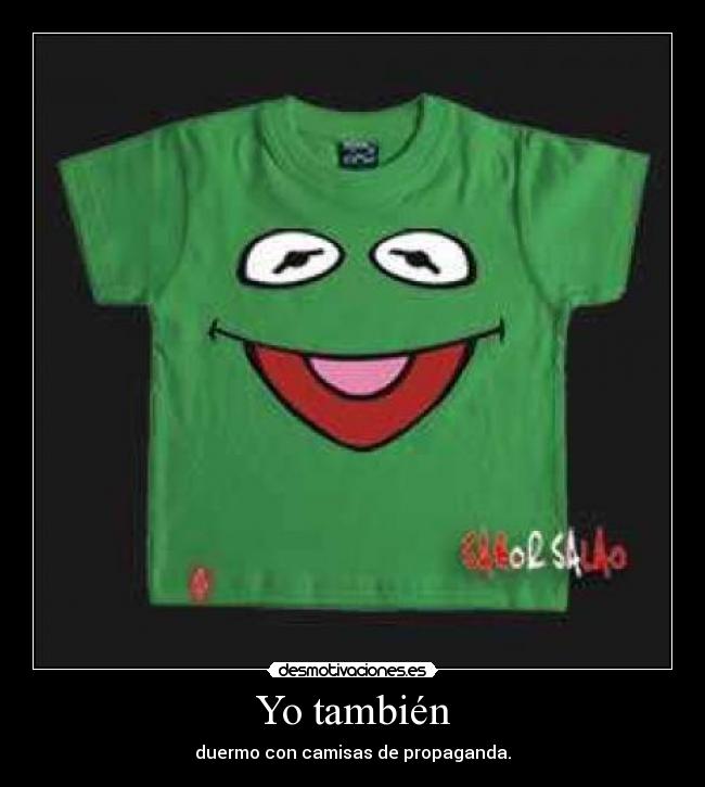 Yo también - duermo con camisas de propaganda.