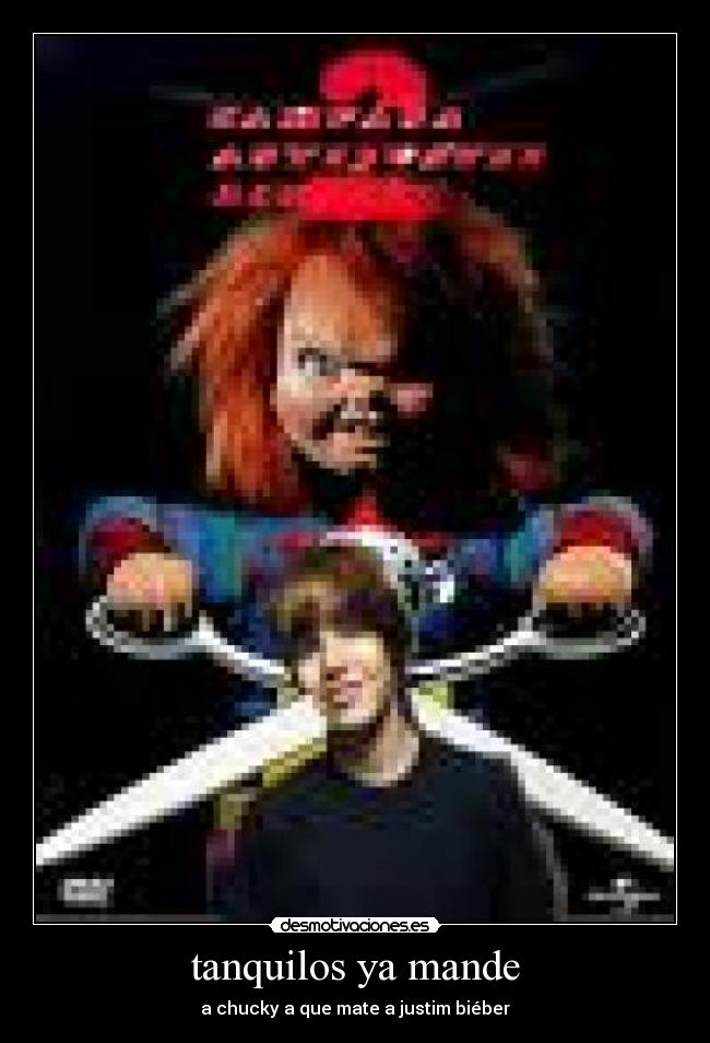 tanquilos ya mande - a chucky a que mate a justim biéber