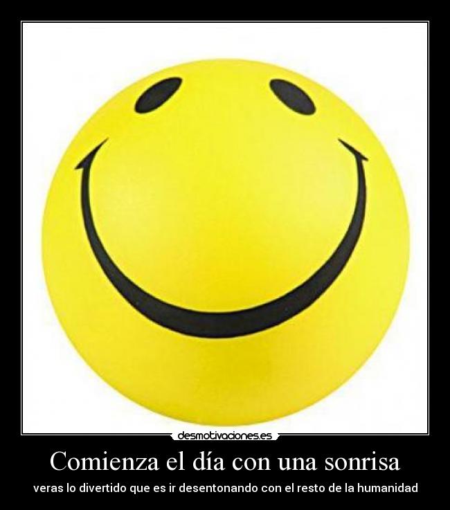 Comienza el día con una sonrisa - veras lo divertido que es ir desentonando con el resto de la humanidad