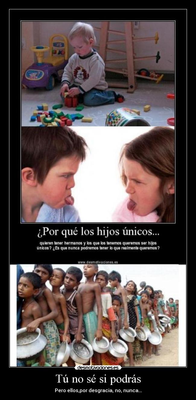 Tú no sé si podrás - Pero ellos,por desgracia, no, nunca...