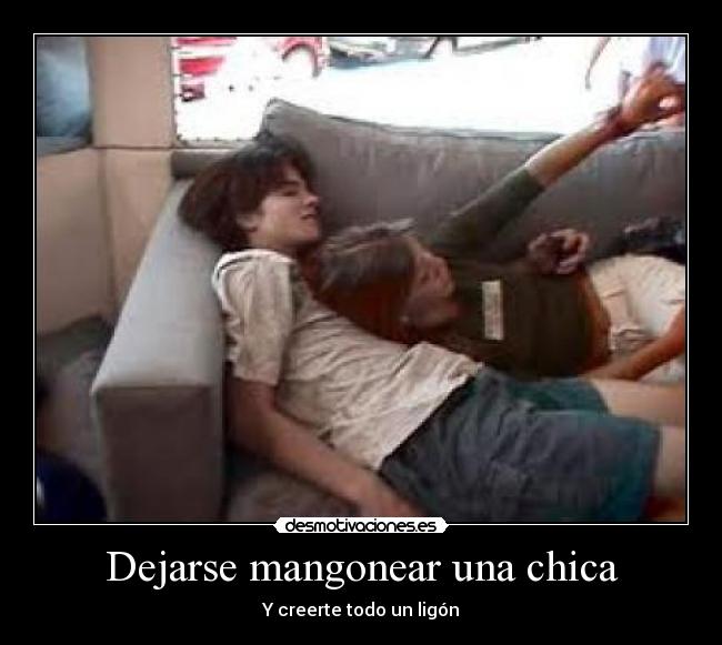 Dejarse mangonear una chica - Y creerte todo un ligón