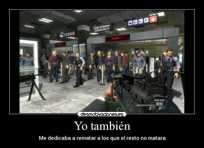 Yo también - Me dedicaba a rematar a los que el resto no matara